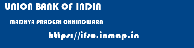 UNION BANK OF INDIA  MADHYA PRADESH CHHINDWARA    ifsc code